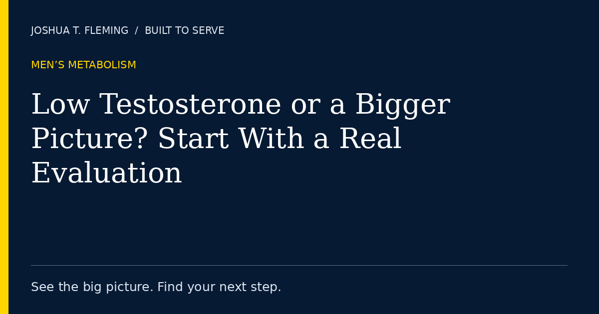 Low Testosterone or a Bigger Picture? Start With a Real Evaluation